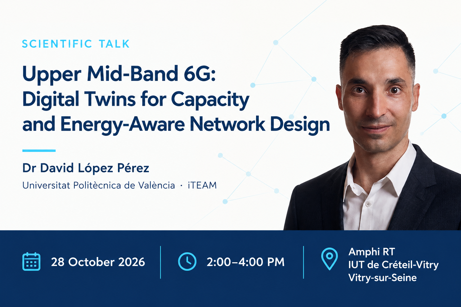 Scientific talk: Upper Mid-Band 6G – Digital Twins for Capacity and Energy-Aware Network Design, by Dr David López Pérez, 28 October 2026, 2:00–4:00 PM, Amphi RT, IUT de Créteil-Vitry, Vitry-sur-Seine